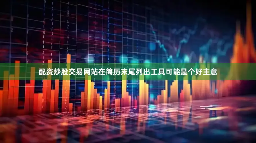 配资炒股交易网站在简历末尾列出工具可能是个好主意