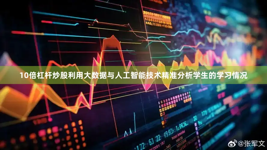 10倍杠杆炒股利用大数据与人工智能技术精准分析学生的学习情况