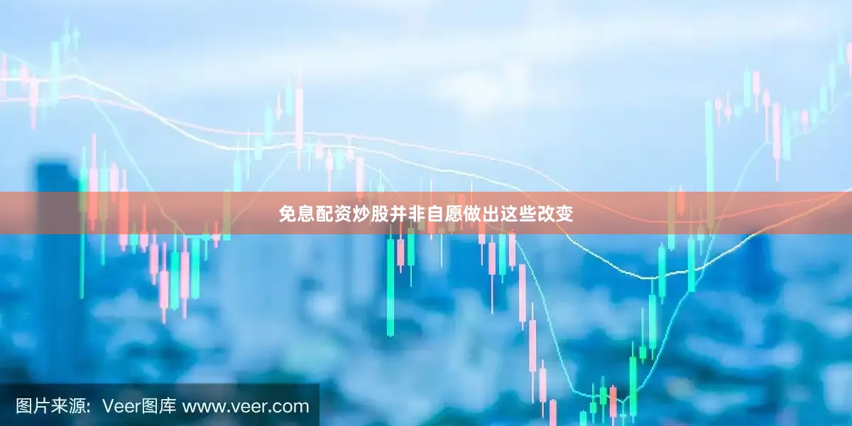免息配资炒股并非自愿做出这些改变