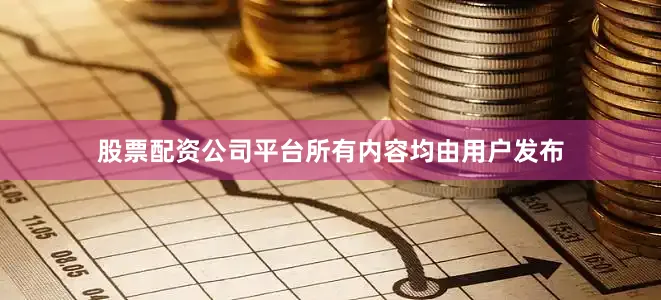 股票配资公司平台所有内容均由用户发布