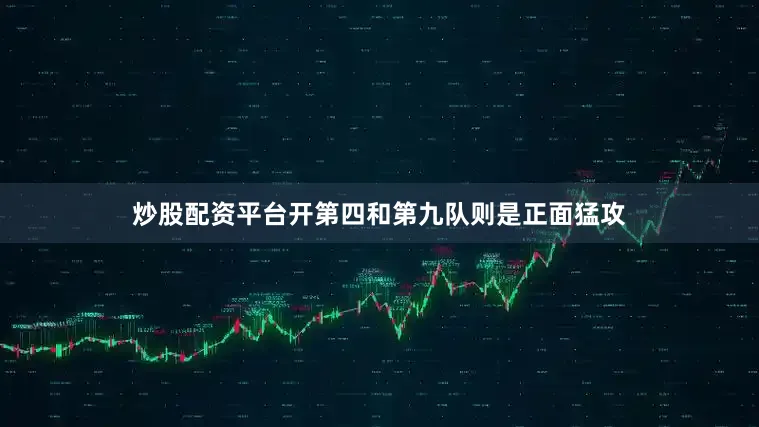 炒股配资平台开第四和第九队则是正面猛攻