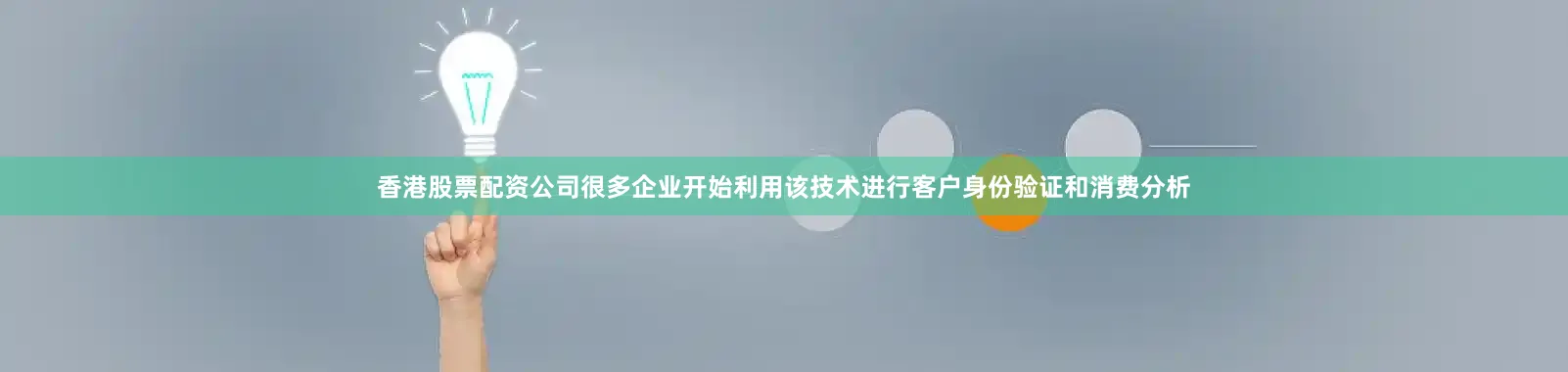 香港股票配资公司很多企业开始利用该技术进行客户身份验证和消费分析