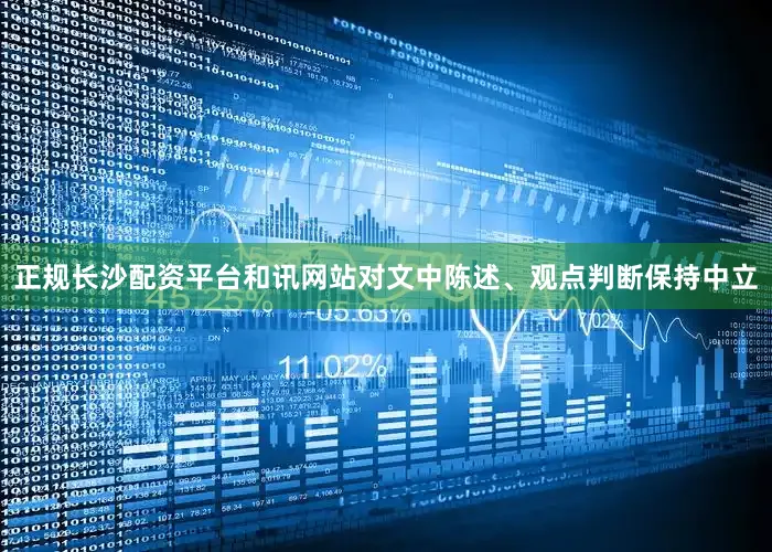 正规长沙配资平台和讯网站对文中陈述、观点判断保持中立