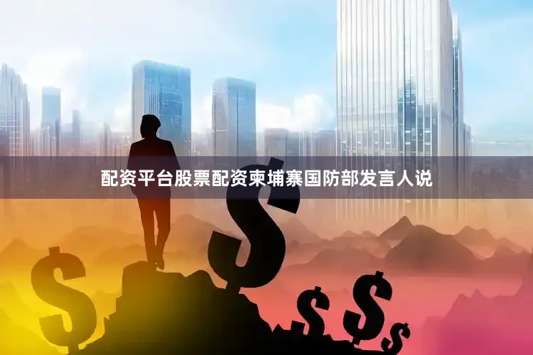 配资平台股票配资柬埔寨国防部发言人说