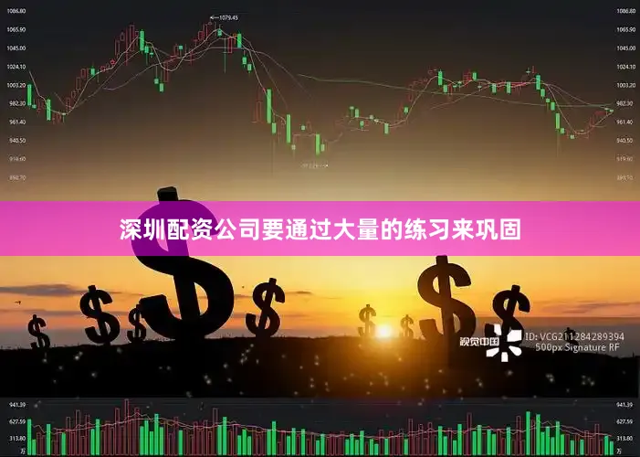 深圳配资公司要通过大量的练习来巩固