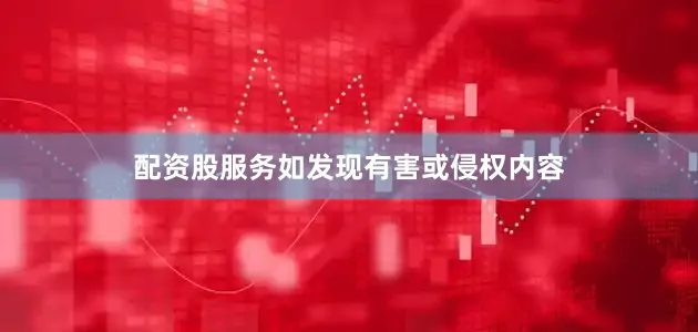 配资股服务如发现有害或侵权内容