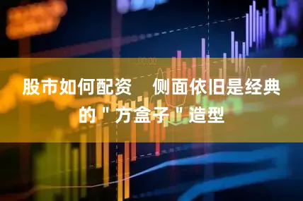 股市如何配资    侧面依旧是经典的＂方盒子＂造型