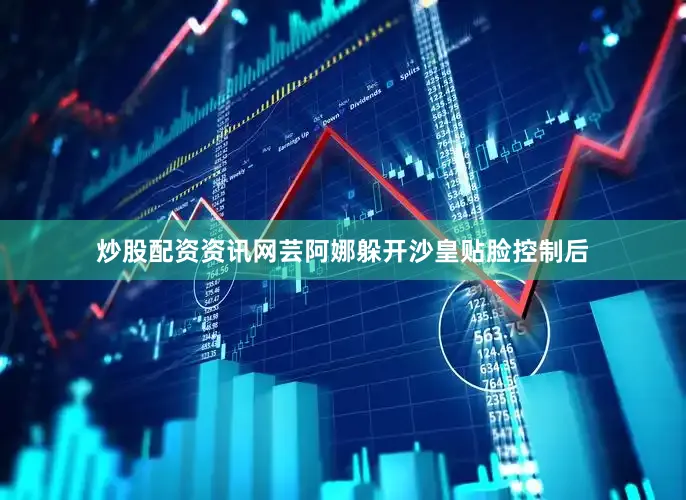 炒股配资资讯网芸阿娜躲开沙皇贴脸控制后