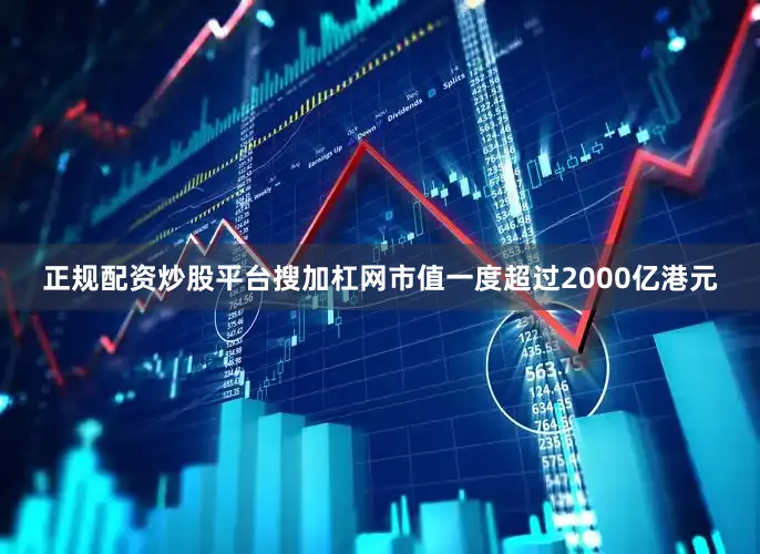 正规配资炒股平台搜加杠网市值一度超过2000亿港元